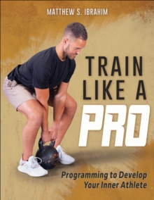 Train Like a Pro : Programming to Develop Your Inner Athlete
