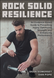 Rock Solid Resilience : An Evidence-Based Guide to Preventing Injury, Optimizing Strength, and Enhancing Performance