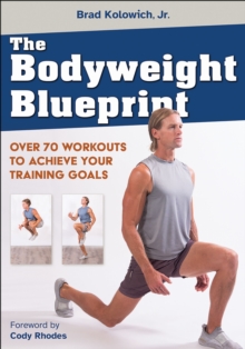 The Bodyweight Blueprint : Over 70 Workouts to Achieve Your Training Goals