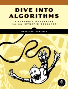 Dive Into Algorithms : A Pythonic Adventure for the Intrepid Beginner