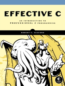 Effective C : An Introduction To Professional C Programming