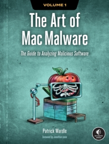 The Art of Mac Malware, Volume 1 : The Guide to Analyzing Malicious Software