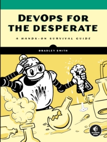 Devops For The Desperate : A Hands-On Survival Guide