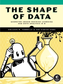 The Shape Of Data : Geometry-Based Machine Learning and Data Analysis in R