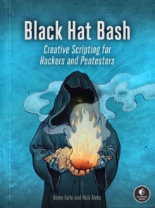 Black Hat Bash : Creative Scripting for Hackers and Pentesters