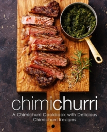 Chimichurri : A Chimichurri Cookbook with Delicious Chimichurri Recipes