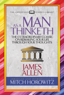 As a Man Thinketh (Condensed Classics) : The Extraordinary Classic on Remaking Your Life Through Your Thoughts