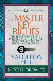 The Master Key to Riches (Condensed Classics) : The Secrets to Wealth, Power, and Achievement from the author of Think and Grow Rich