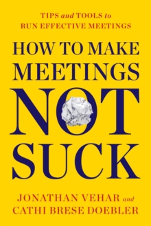 How to Make Meetings Not Suck : Tips and Tools for an Effective Meeting Process