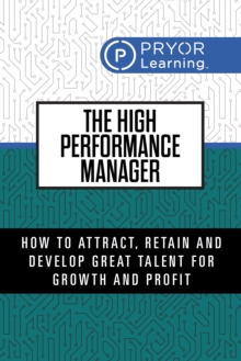The High Performance Manager : How  to Attract, Retain and Develop Great Talent for Growth and Profit