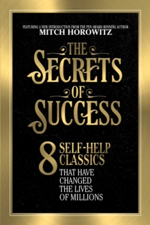 The Secrets of Success : 8 Self-Help Classics That Have Changed the Lives of Millions