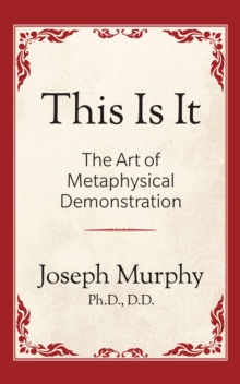 This is It!: The Art of Metaphysical Demonstration : The Art of Metaphysical Demonstration