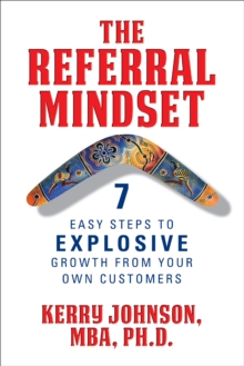 The Referral Mindset : 7 Easy Steps to EXPLOSIVE Growth From Your Own Customers