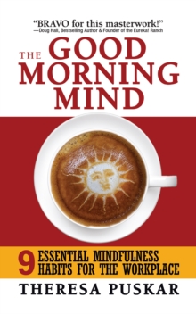 The Good Morning Mind : Nine Essential Mindfulness Habits for the Workplace