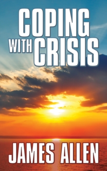 Coping With Crisis : As a Man Thinketh,Above Life's Turmoil,The Shining Gateway