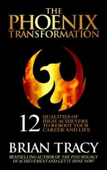 The Phoenix Transformation : 12 Qualities of High Achievers to Reboot Your Career and Life