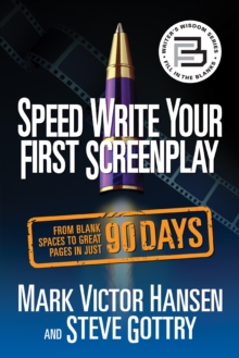 Speed Write Your First Screenplay : From Blank Spaces to Great Pages in Just 90 Days