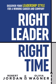 Right Leader, Right Time : Discover Your Leadership Style for a Winning Career and Company