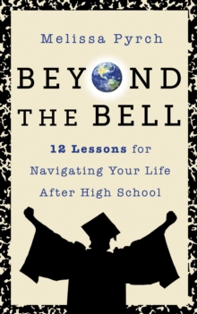 Beyond the Bell : 12 Lessons for Navigating Your Life After High School