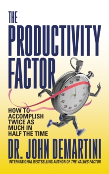 The Productivity Factor : How to Accomplish Twice as Much in Half the Time