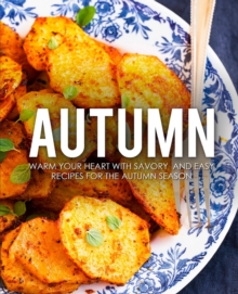 Autumn : Warm Your Heart with Savory and Easy Recipes for the Autumn Season