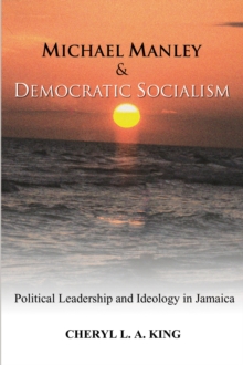 Michael Manley and Democratic Socialism : Political Leadership and Ideology in Jamaica