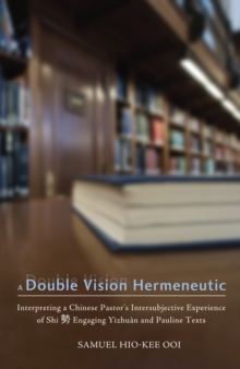 A Double Vision Hermeneutic : Interpreting a Chinese Pastor's Intersubjective Experience of Shi Engaging Yizhuan and Pauline Texts