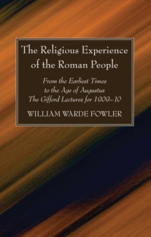 The Religious Experience of the Roman People : From the Earliest Times to the Age of Augustus. The Gifford Lectures for 1909-10