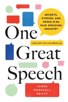 One Great Speech : Secrets, Stories, and Perks of the Paid Speaking Industry (And How You Can Break In)