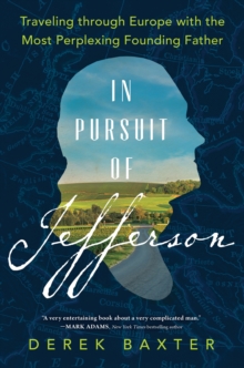 In Pursuit of Jefferson : Traveling through Europe with the Most Perplexing Founding Father