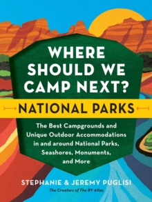 Where Should We Camp Next?: National Parks : The Best Campgrounds and Unique Outdoor Accommodations In and Around National Parks, Seashores, Monuments, and More