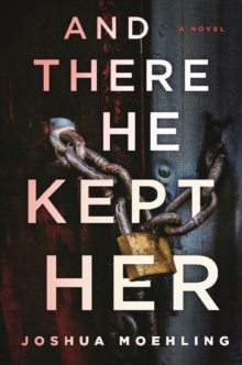 And There He Kept Her : A Novel