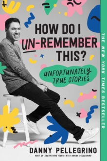 How Do I Un-Remember This? : Unfortunately True Stories