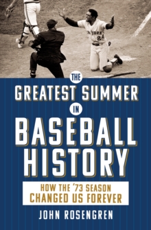 The Greatest Summer in Baseball History : How the '73 Season Changed Us Forever