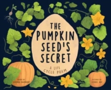 The Pumpkin Seed's Secret : A Life Cycle Poem