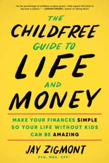 The Childfree Guide to Life and Money : Make Your Finances Simple So Your Life Without Kids Can Be Amazing