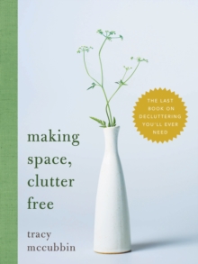 Making Space, Clutter Free : The Last Book on Decluttering Youll Ever Need