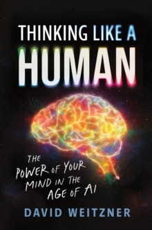 Thinking Like a Human : The Power of Your Mind in the Age of AI