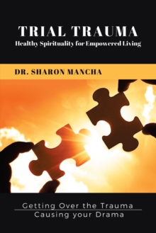 Trial Trauma : Healthy Spirituality for Empowered Living