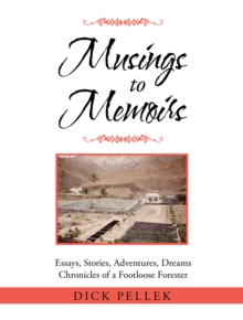 Musings to Memoirs : Essays, Stories, Adventures, Dreams Chronicles of a Footloose Forester