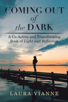 Coming out of the Dark : A Co-Active and Transforming Book of Light and Reflection