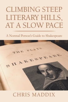 Climbing Steep Literary Hills, at a Slow Pace : A Normal Person's Guide to Shakespeare