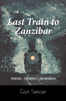 Last Train to Zanzibar : Poems - Stories - Memories