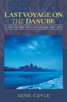 LAST VOYAGE ON  THE DANUBE : A Tale of Pre-WW II Espionage and Love