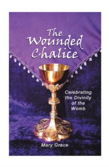 The Wounded Chalice : Celebrating the Divinity of the Womb