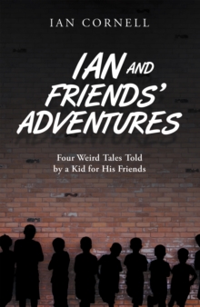 Ian and Friends' Adventures : Four Weird Tales Told by a Kid for His Friends