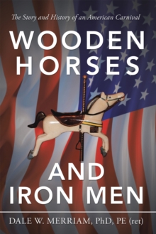 Wooden Horses and Iron Men : The Story and History of an American Carnival