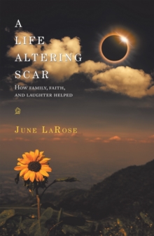 A Life Altering Scar : How Family, Faith, and Laughter Helped