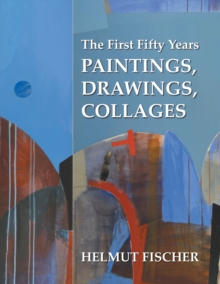 The First Fifty Years : Paintings, Drawings, Collages