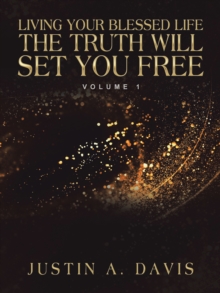 Living Your Blessed Life the Truth Will Set You Free : Volume 1